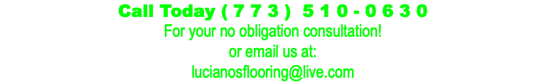 Call Today ( 7 7 3 ) 5 1 0 - 0 6 3 0 For your no obligation consultation! or email us at: lucianosflooring@live.com