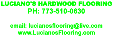 LUCIANO'S HARDWOOD FLOORING PH: 773-510-0630 email: lucianosflooring@live.com www.LucianosFlooring.com 