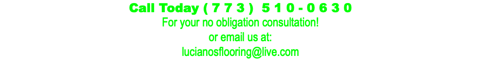 Call Today ( 7 7 3 ) 5 1 0 - 0 6 3 0 For your no obligation consultation! or email us at: lucianosflooring@live.com